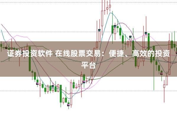 证券投资软件 在线股票交易：便捷、高效的投资平台