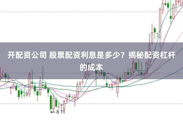 开配资公司 股票配资利息是多少？揭秘配资杠杆的成本