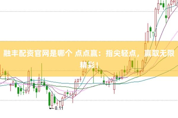 融丰配资官网是哪个 点点赢：指尖轻点，赢取无限精彩！