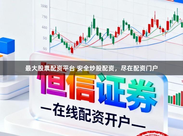 最大股票配资平台 安全炒股配资，尽在配资门户