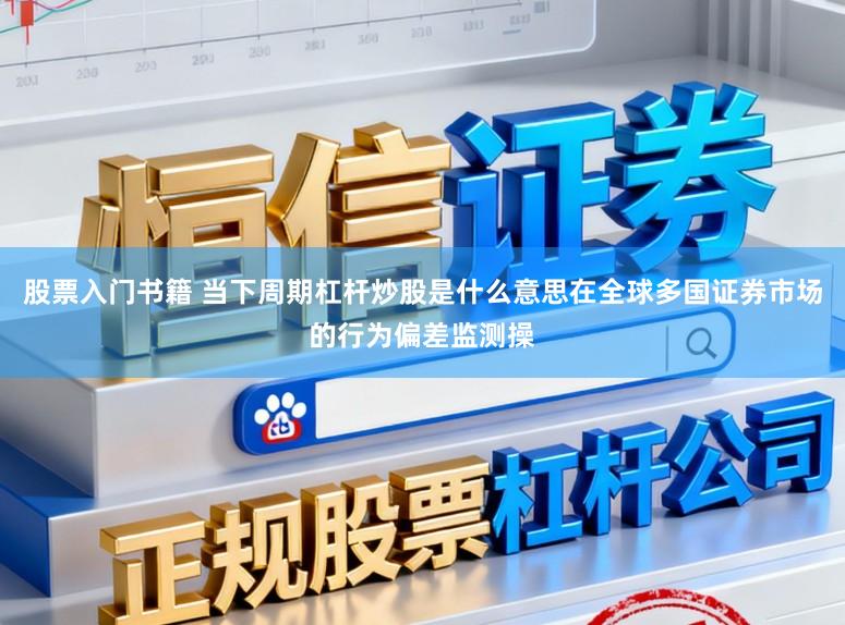 股票入门书籍 当下周期杠杆炒股是什么意思在全球多国证券市场的行为偏差监测操