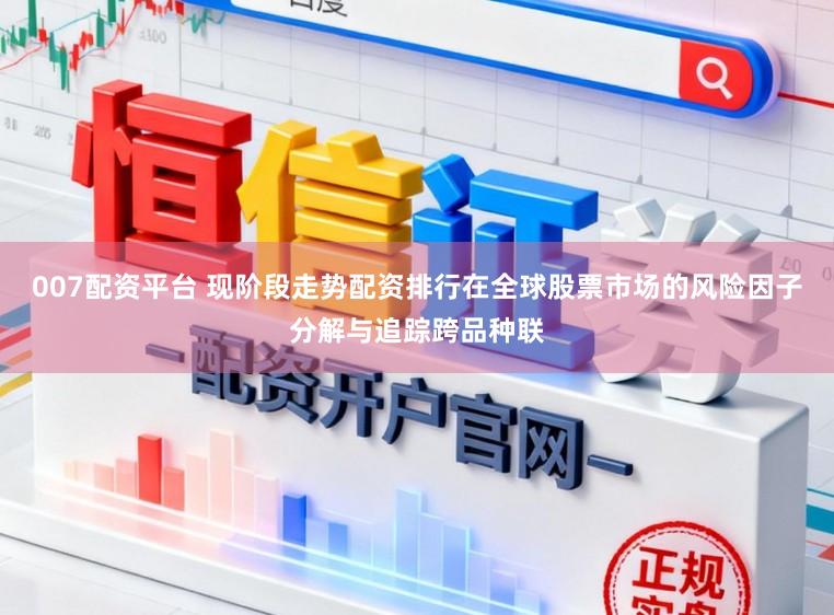 007配资平台 现阶段走势配资排行在全球股票市场的风险因子分解与追踪跨品种联