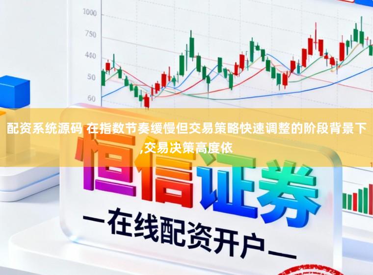 配资系统源码 在指数节奏缓慢但交易策略快速调整的阶段背景下,交易决策高度依
