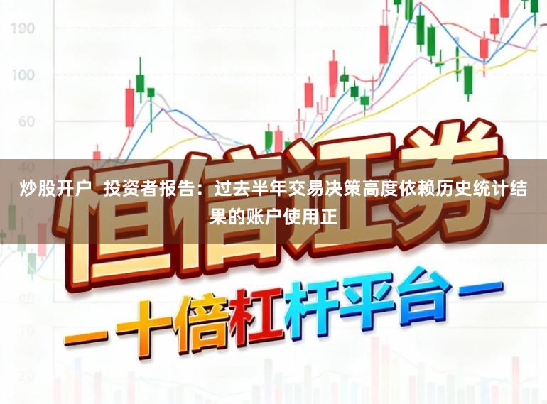 炒股开户  投资者报告：过去半年交易决策高度依赖历史统计结果的账户使用正