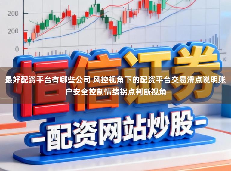 最好配资平台有哪些公司 风控视角下的配资平台交易滑点说明账户安全控制情绪拐点判断视角