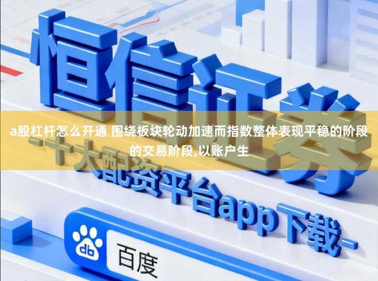 a股杠杆怎么开通 围绕板块轮动加速而指数整体表现平稳的阶段的交易阶段,以账户生