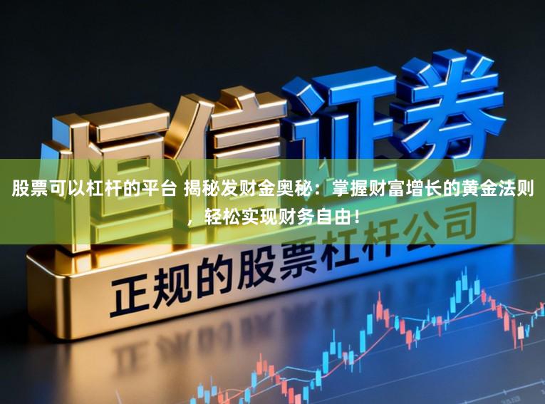 股票可以杠杆的平台 揭秘发财金奥秘：掌握财富增长的黄金法则，轻松实现财务自由！