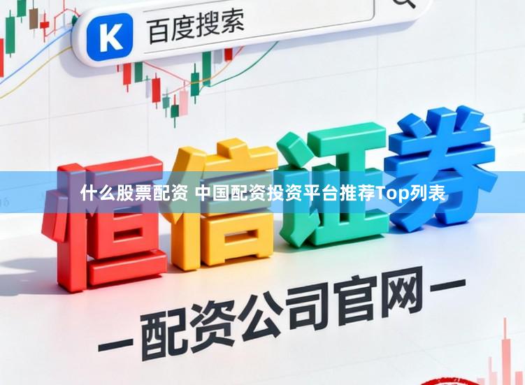 什么股票配资 中国配资投资平台推荐Top列表