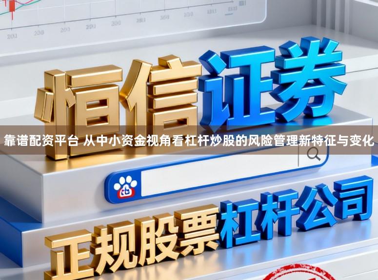 靠谱配资平台 从中小资金视角看杠杆炒股的风险管理新特征与变化